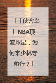 「侠客岛」NBA顶流球星，为何来少林寺修行？