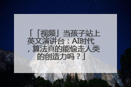 「视频」当孩子站上英文演讲台：AI时代，算法真的能偷走人类的创造力吗？