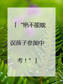 “绝不能耽误孩子参加中考！”