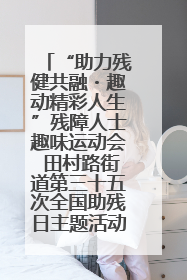 “助力残健共融・趣动精彩人生”残障人士趣味运动会 田村路街道第三十五次全国助残日主题活动圆满举办