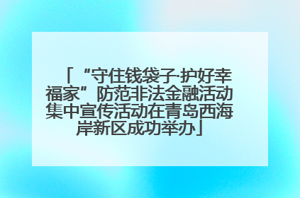 “守住钱袋子·护好幸福家”防范非法金融活动集中宣传活动在青岛西海岸新区成功举办