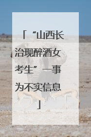 “山西长治现醉酒女考生”一事为不实信息