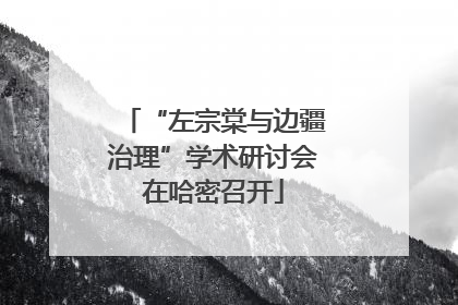 “左宗棠与边疆治理”学术研讨会在哈密召开