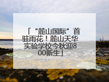 “麓山国际”首驻雨花！麓山天华实验学校今秋迎800新生