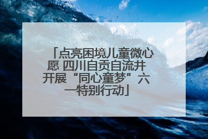 点亮困境儿童微心愿 四川自贡自流井开展“同心童梦”六一特别行动