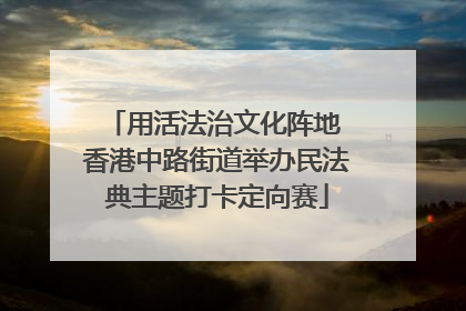 用活法治文化阵地 香港中路街道举办民法典主题打卡定向赛