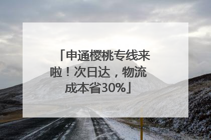 申通樱桃专线来啦！次日达，物流成本省30%