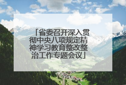 省委召开深入贯彻中央八项规定精神学习教育整改整治工作专题会议