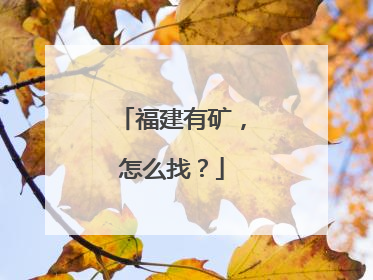 福建有矿，怎么找？