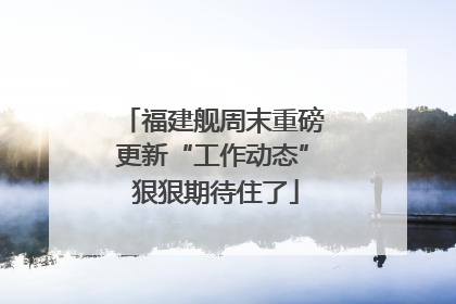 福建舰周末重磅更新“工作动态” 狠狠期待住了