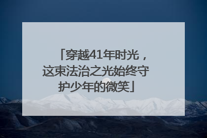 穿越41年时光，这束法治之光始终守护少年的微笑