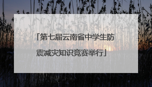 第七届云南省中学生防震减灾知识竞赛举行