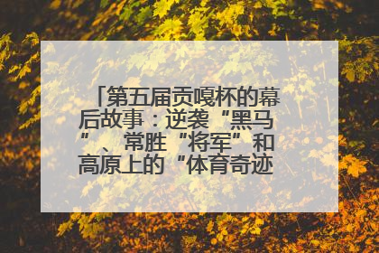 第五届贡嘎杯的幕后故事：逆袭“黑马”、常胜“将军”和高原上的“体育奇迹”丨微纪录