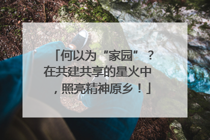 何以为“家园”？在共建共享的星火中，照亮精神原乡！