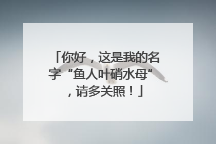 你好，这是我的名字“鱼人叶硝水母”，请多关照！