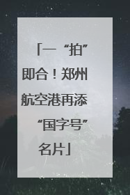 一“拍”即合！郑州航空港再添“国字号”名片