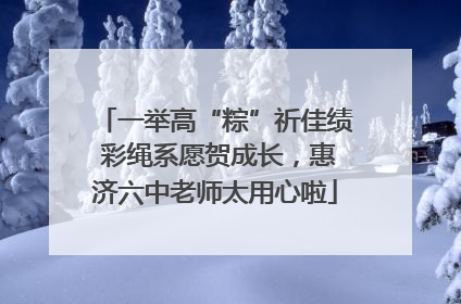 一举高“粽”祈佳绩 彩绳系愿贺成长，惠济六中老师太用心啦