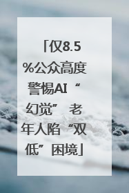 仅8.5%公众高度警惕AI“幻觉” 老年人陷“双低”困境