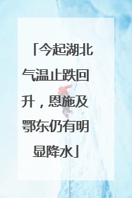 今起湖北气温止跌回升，恩施及鄂东仍有明显降水