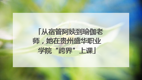 从宿管阿姨到瑜伽老师，她在贵州盛华职业学院“跨界”上课