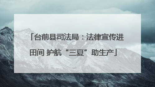 台前县司法局：法律宣传进田间 护航“三夏”助生产
