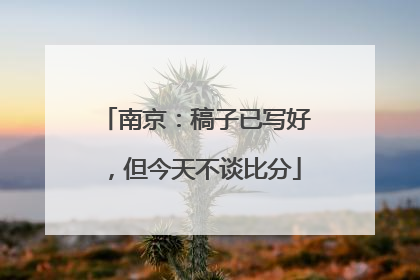 南京：稿子已写好，但今天不谈比分