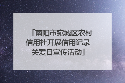 南阳市宛城区农村信用社开展信用记录关爱日宣传活动