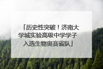 历史性突破！济南大学城实验高级中学学子入选生物奥赛省队