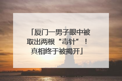 厦门一男子眼中被取出两根“毒针”！真相终于被揭开