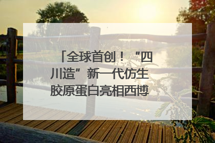 全球首创！“四川造”新一代仿生胶原蛋白亮相西博会｜探馆西博会