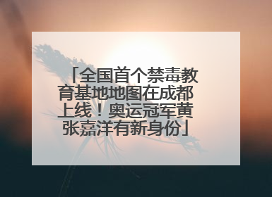 全国首个禁毒教育基地地图在成都上线！奥运冠军黄张嘉洋有新身份