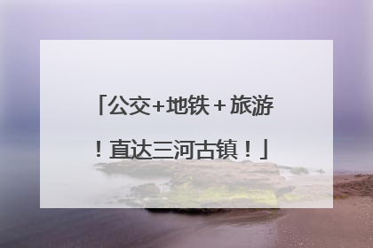 公交+地铁＋旅游！直达三河古镇！