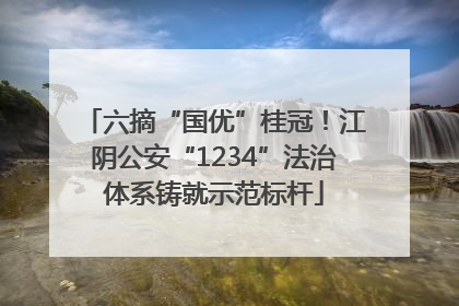 六摘“国优”桂冠！江阴公安“1234”法治体系铸就示范标杆
