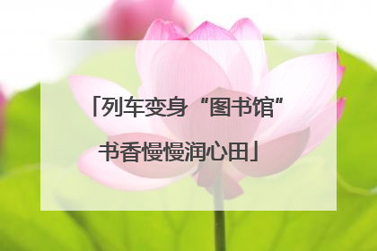 列车变身“图书馆” 书香慢慢润心田