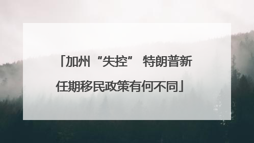 加州“失控” 特朗普新任期移民政策有何不同