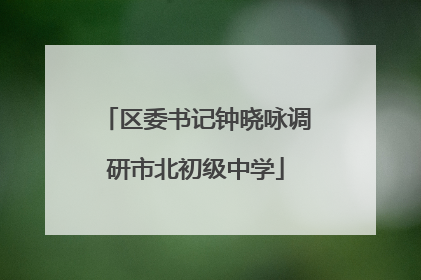 区委书记钟晓咏调研市北初级中学
