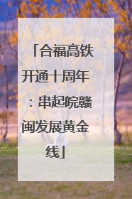 合福高铁开通十周年：串起皖赣闽发展黄金线