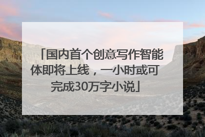 国内首个创意写作智能体即将上线，一小时或可完成30万字小说