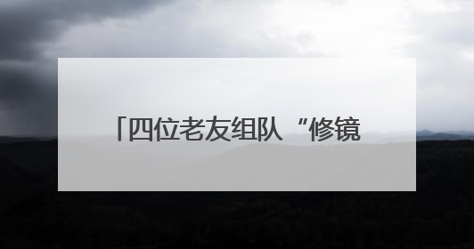 四位老友组队“修镜头”，视力焕新后，连饭菜都鲜亮了！