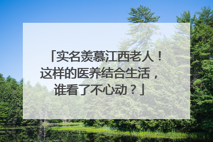 实名羡慕江西老人！这样的医养结合生活，谁看了不心动？