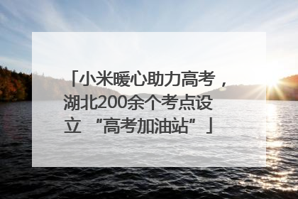 小米暖心助力高考，湖北200余个考点设立 “高考加油站”