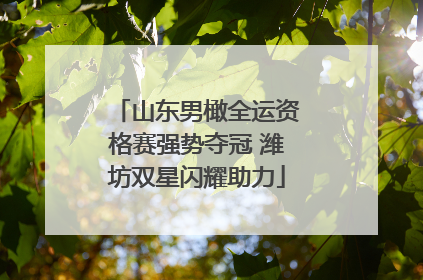 山东男橄全运资格赛强势夺冠 潍坊双星闪耀助力