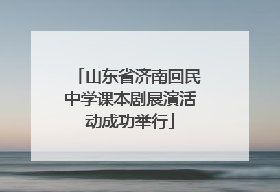 山东省济南回民中学课本剧展演活动成功举行