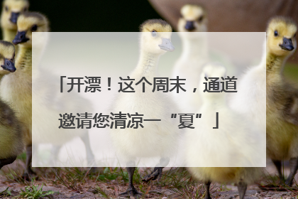 开漂！这个周末，通道邀请您清凉一“夏”