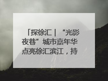 探徐汇｜“光影夜巷”城市嘉年华点亮徐汇滨江，持续至6月2日！