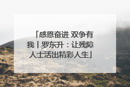 感恩奋进 双争有我丨罗东升：让残障人士活出精彩人生