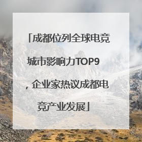 成都位列全球电竞城市影响力TOP9，企业家热议成都电竞产业发展