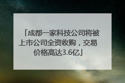 成都一家科技公司将被上市公司全资收购，交易价格高达3.6亿