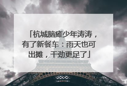 杭城脑瘫少年涛涛，有了新餐车：雨天也可出摊，干劲更足了