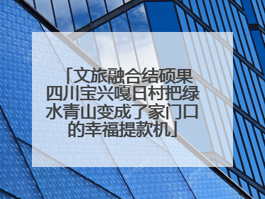 文旅融合结硕果 四川宝兴嘎日村把绿水青山变成了家门口的幸福提款机